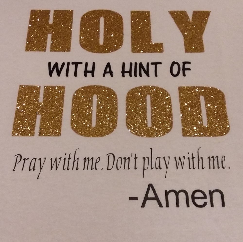 Holy With A Hint Of Hood T Shirt Faith Inspired